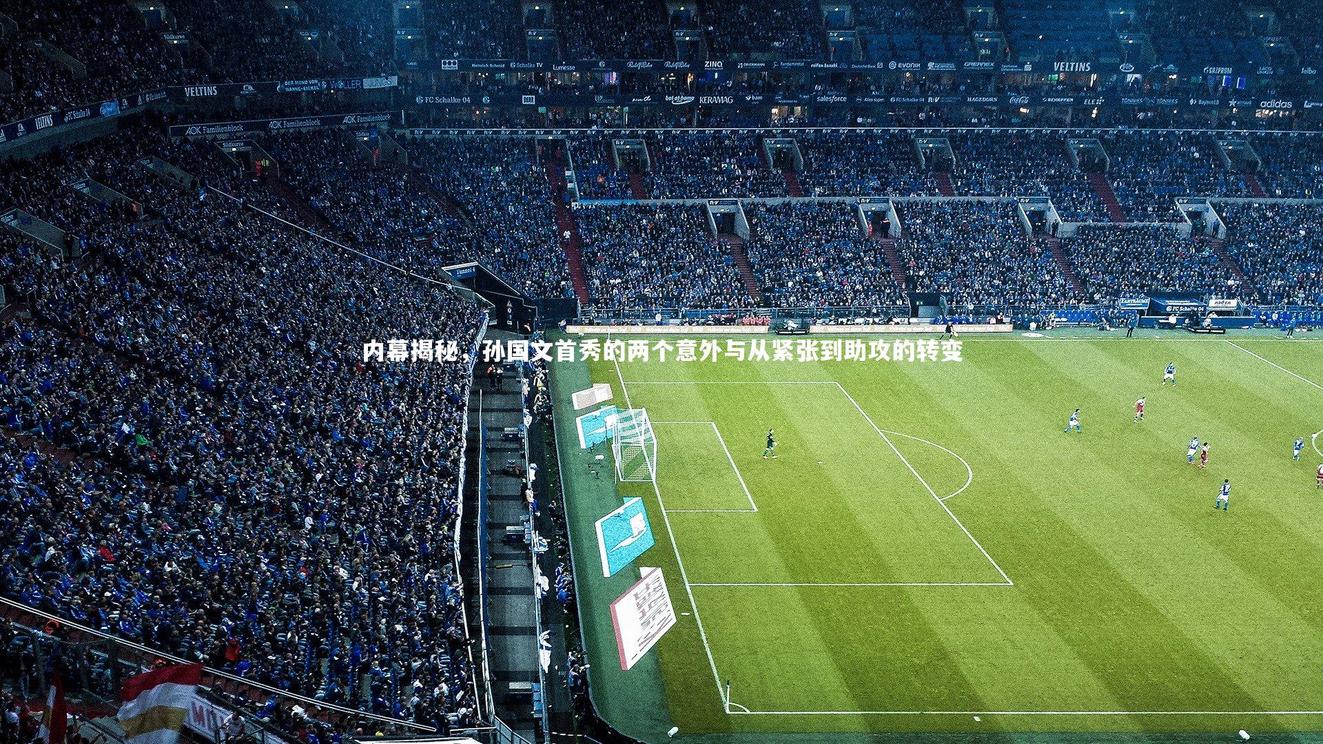 【球王会】内幕揭秘，孙国文首秀的两个意外与从紧张到助攻的转变