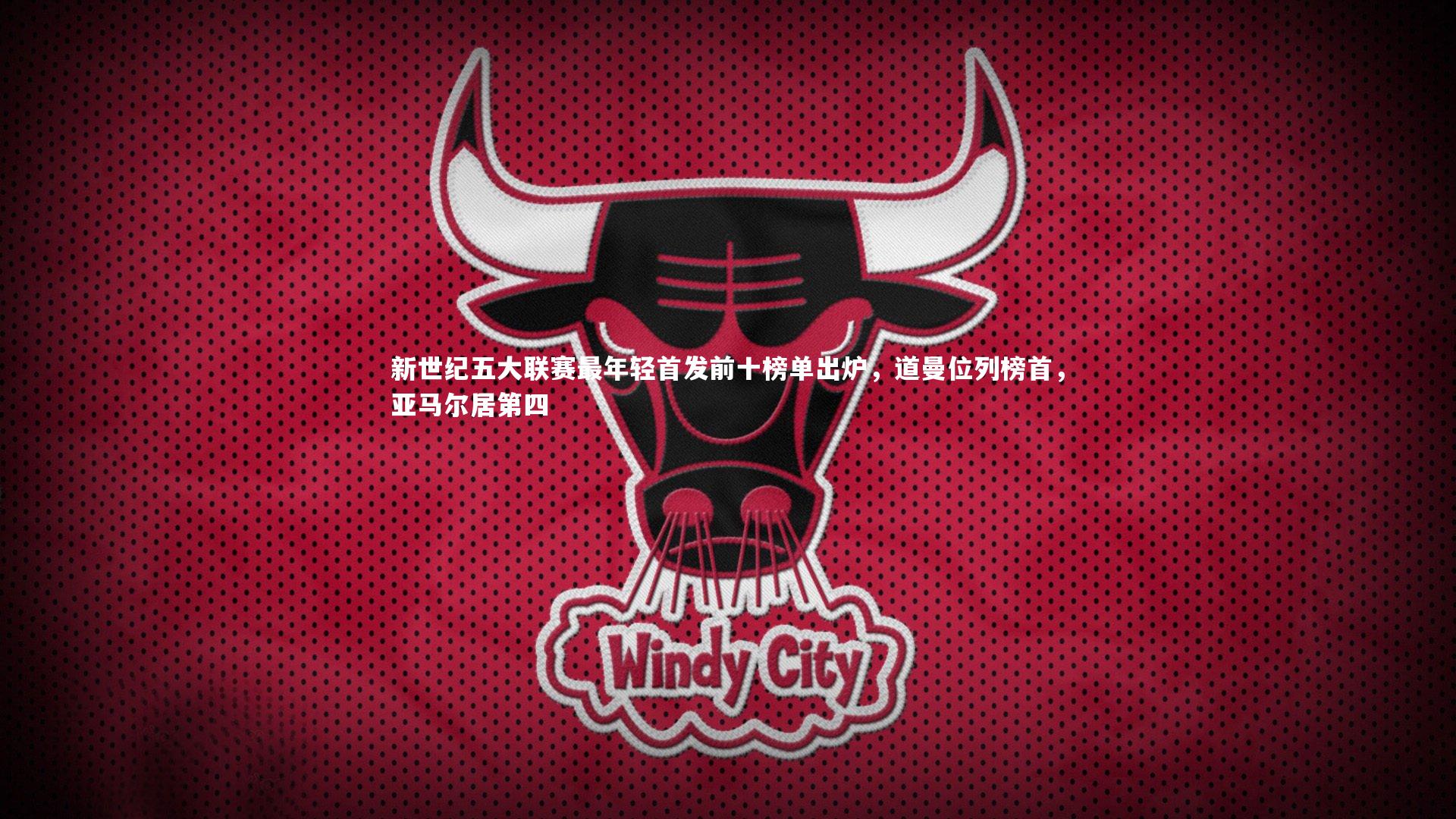 新世纪五大联赛最年轻首发前十榜单出炉，道曼位列榜首，亚马尔居第四