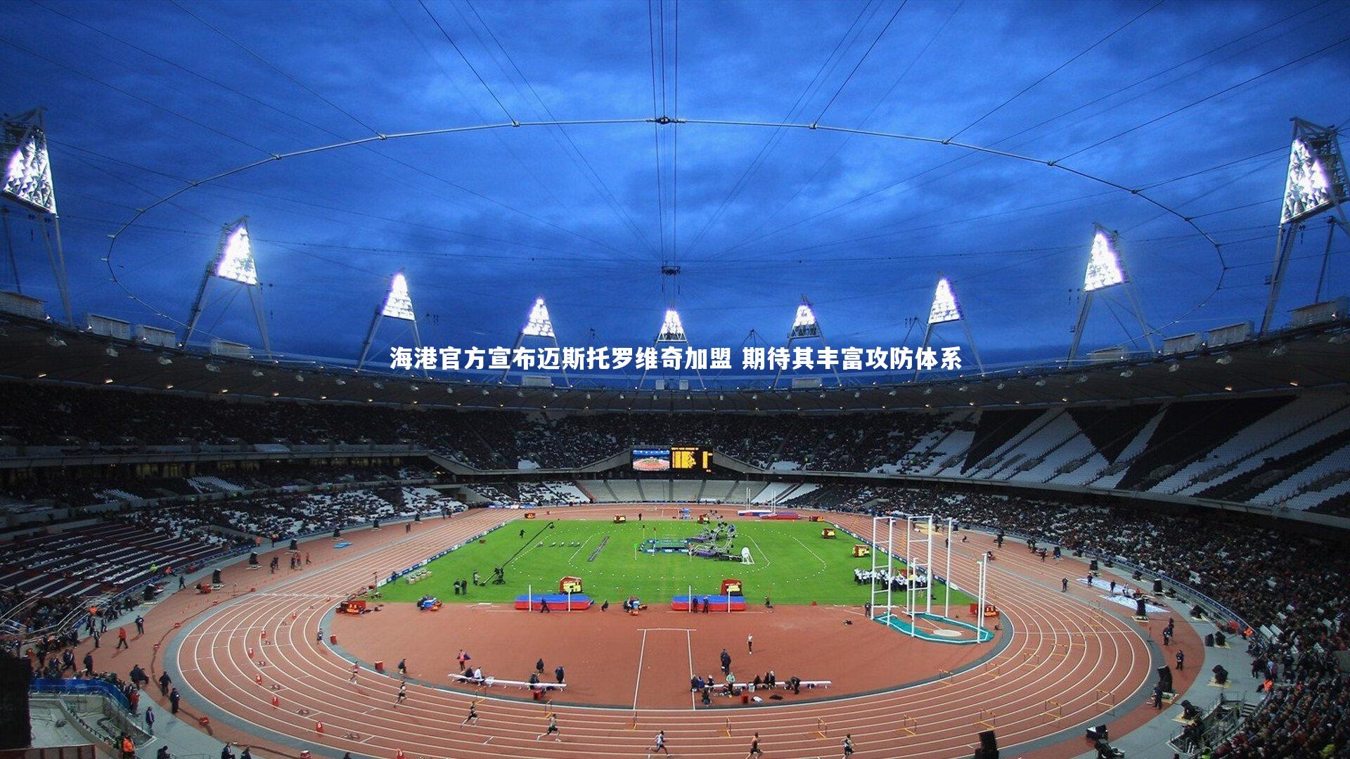 球王会官网_海港官方宣布迈斯托罗维奇加盟 期待其丰富攻防体系